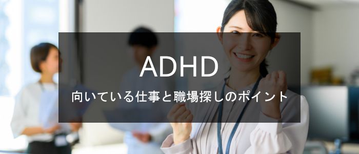 ADHDに向いている仕事とは？自分に合った職場を見つけるポイントも解説